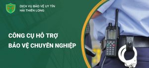 Công cụ hỗ trợ cho bảo vệ chuyên nghiệp và cách sử dụng