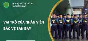 Bảo vệ sân bay: Vai trò và nhiệm vụ của nhân viên an ninh