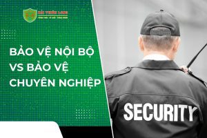 Nên lựa chọn bảo vệ nội bộ hay bảo vệ chuyên nghiệp?